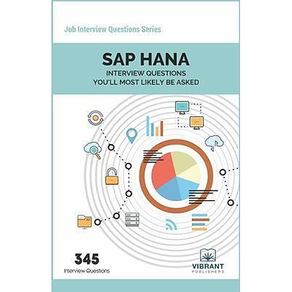 SAP HANA Interview Questions You'll Most Likely Be Asked / Job Interview Questions Series Bd.15, Vibrant Publishers
