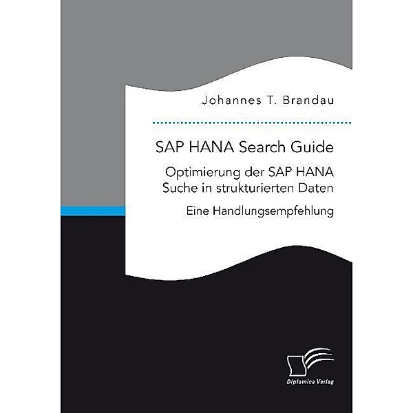 SAP HANA Search Guide. Optimierung der SAP HANA Suche in strukturierten Daten, Johannes T. Brandau