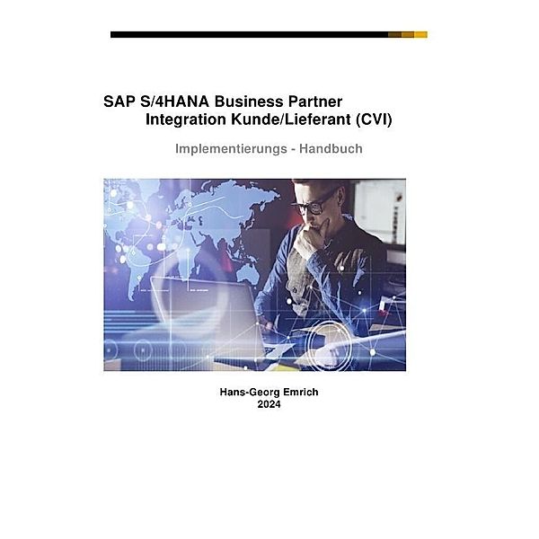 SAP S/4HANA Business Partner  Customizing-Handbuch zu Kunde/Lieferant Integration  (CVI), Hans-Georg Emrich