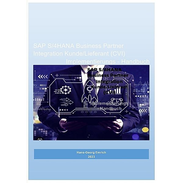 SAP S/4HANA Business Partner Integration Kunde/Lieferant (CVI) Implementierungs - Handbuch, Hans-Georg Emrich