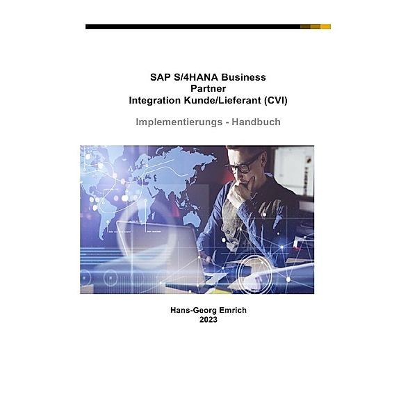 SAP S/4HANA Business Partner Integration Kunde/Lieferant (CVI) Implementierungs - Handbuch, Hans-Georg Emrich