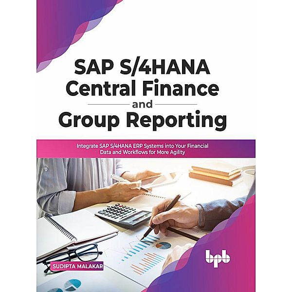 SAP S/4HANA Central Finance and Group: Integrate SAP S/4HANA ERP Systems into Your Financial Data and Workflows for More Agility (English Edition):, Sudipta Malakar