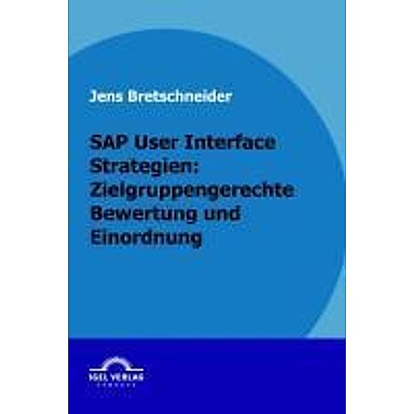 SAP User Interface Strategien: zielgruppengerechte Bewertung und Einordnung / Igel-Verlag, Jens Bretschneider