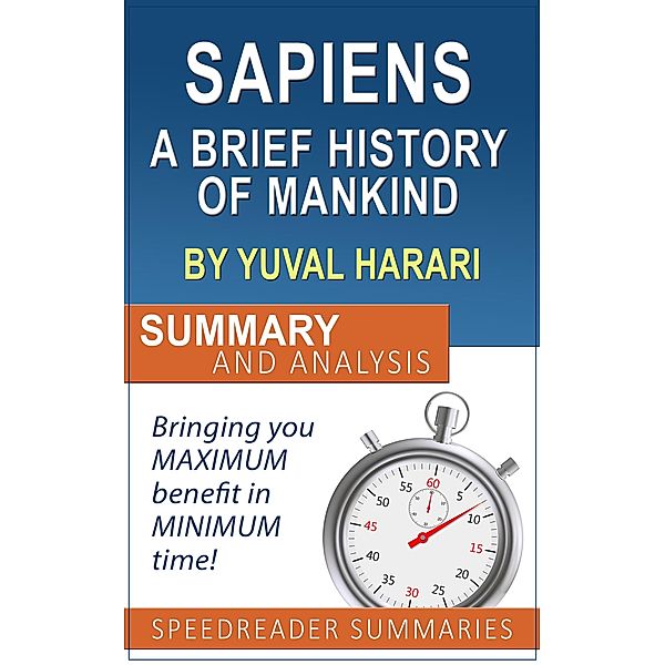 Sapiens: A Brief History of Mankind by Yuval Noah Harari: Summary and Analysis, SpeedReader Summaries