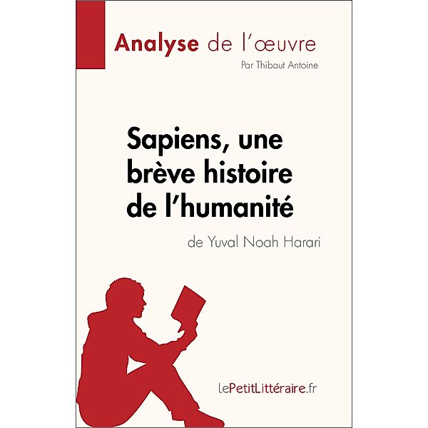 Sapiens, une brève histoire de l'humanité de Yuval Noah Harari (Analyse de l'oeuvre), Thibaut Antoine