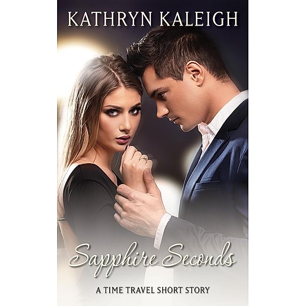 Sapphire Seconds: A Time Travel Short Story, Kathryn Kaleigh