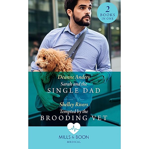 Sarah And The Single Dad / Tempted By The Brooding Vet: Sarah and the Single Dad / Tempted by the Brooding Vet (Mills & Boon Medical) / Mills & Boon Medical, Deanne Anders, Shelley Rivers