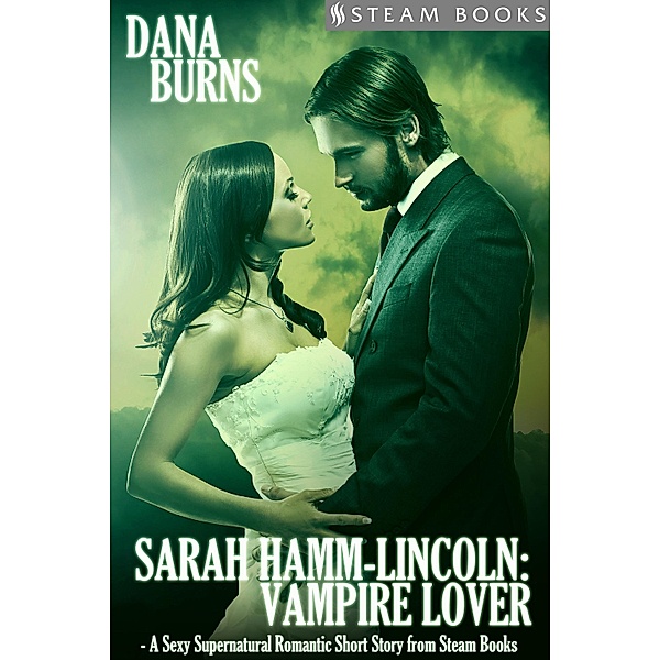 Sarah Hamm-Lincoln: Vampire Lover - A Sexy Supernatural Romantic Short Story from Steam Books / Steam Books, Dana Burns, Steam Books
