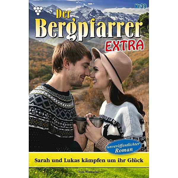 Sarah und Lukas kämpfen um ihr Glück / Der Bergpfarrer Extra Bd.39, TONI WAIDACHER
