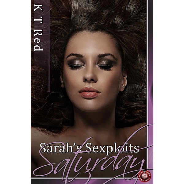 Sarah's Sexploits - Saturday / Sarah's Sexploits, K T Red