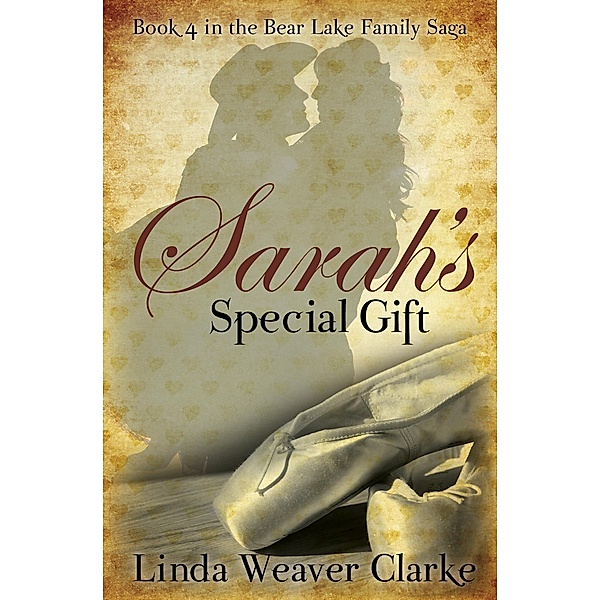 Sarah's Special Gift (A Family Saga in Bear Lake, Idaho, #4) / A Family Saga in Bear Lake, Idaho, Linda Weaver Clarke