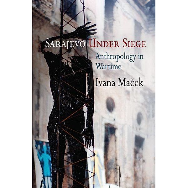 Sarajevo Under Siege / The Ethnography of Political Violence, Ivana Macek