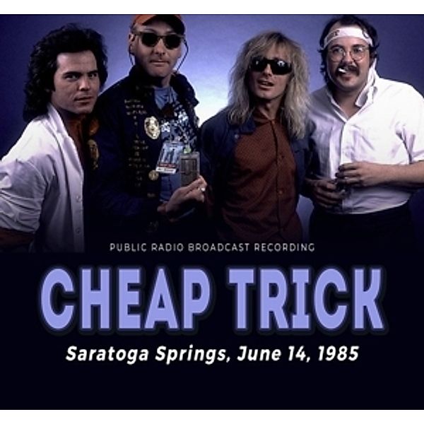 Saratoga Springs,June 14,1985/Radio Broadcasts, Cheap Trick