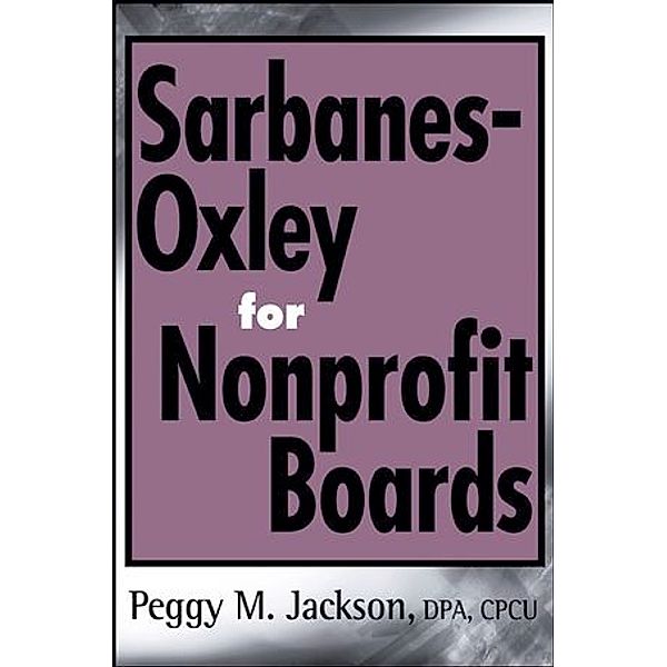 Sarbanes-Oxley for Nonprofit Boards, Peggy M. Jackson