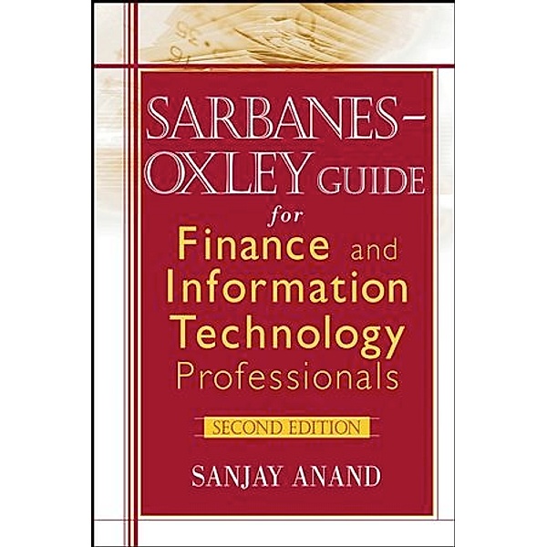 Sarbanes-Oxley Guide for Finance and Information Technology Professionals, Sanjay Anand