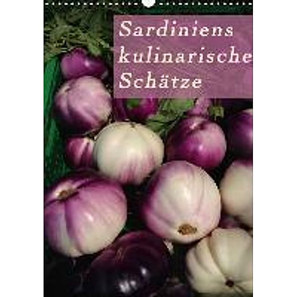 Sardiniens kulinarische Schätze (Wandkalender 2017 DIN A3 hoch), Michaela Schiffer und Wolfgang Meschonat