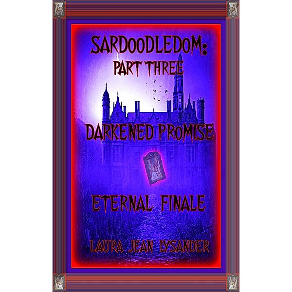 Sardoodledom: Part Three Darkened Promise Eternal Finale / SARDOODLEDOM, Laura Jean Lysander