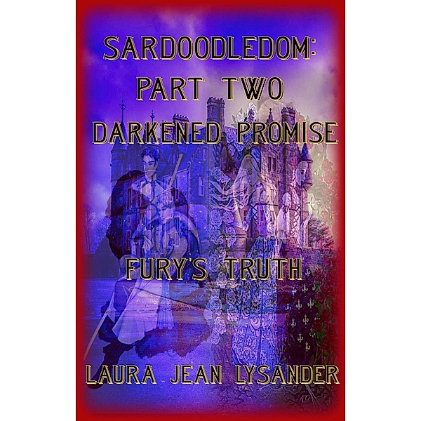 Sardoodledom: Part Two Darkened Promise Fury's Truth / SARDOODLEDOM, Laura Jean Lysander