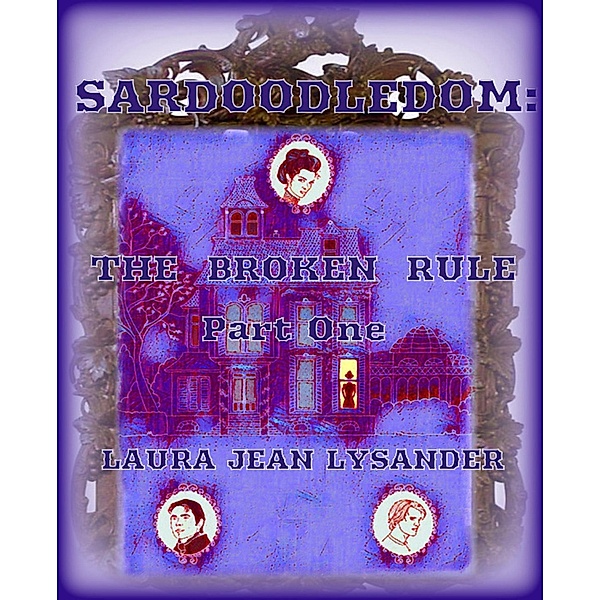 Sardoodledom: The Broken Rule Pt One / SARDOODLEDOM, Laura Jean Lysander