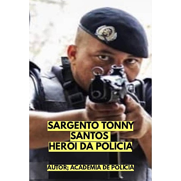 SARGENTO TONNY SANTOS - HERÓI DA POLÍCIA / heróis da polícia, Academia de Polícia