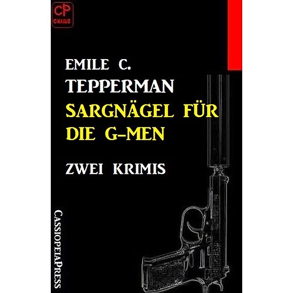 Sargnägel für die G-men: Zwei Krimis, Emile C. Tepperman