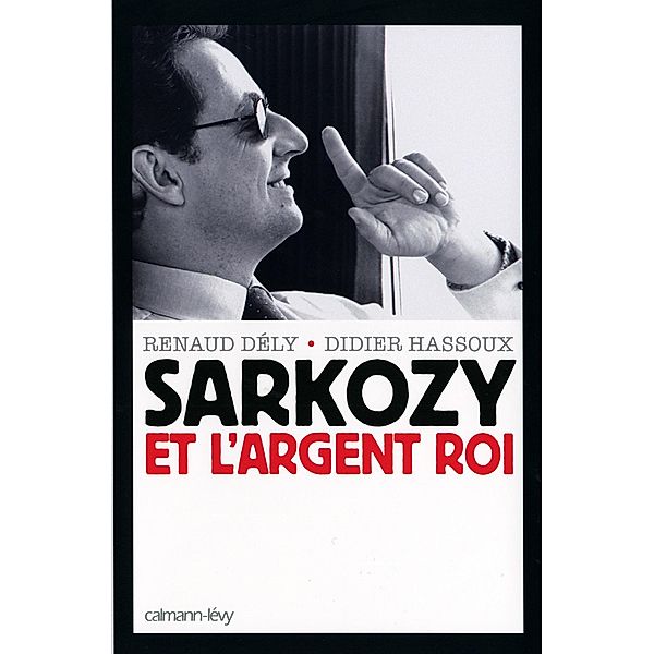 Sarkozy et l'argent roi / Documents, Actualités, Société, Renaud Dély, Didier Hassoux