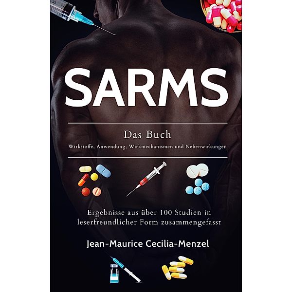 SARMS - Das Buch - Wirkstoffe, Anwendung, Wirkmechanismen und Nebenwirkungen, Jean-Maurice Cecilia-Menzel