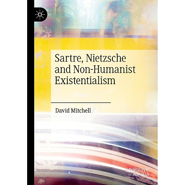 Sartre, Nietzsche and Non-Humanist Existentialism, David Mitchell