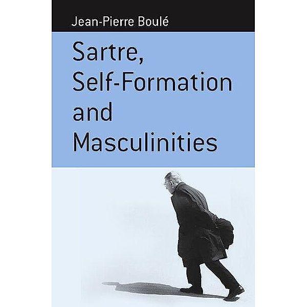 Sartre, Self-formation and Masculinities / Berghahn Monographs in French Studies Bd.4, Jean-Pierre Boulé