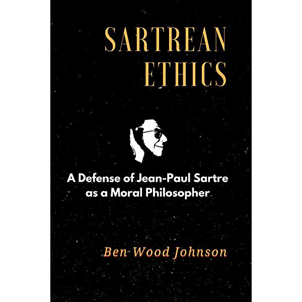 Sartrean Ethics / Ben Wood Johnson, Ben Wood Johnson