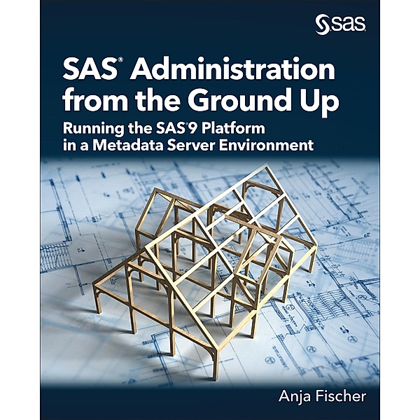 SAS Administration from the Ground Up, Anja Fischer