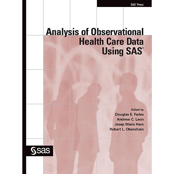 SAS Institute: Analysis of Observational Health Care Data Using SAS, Josep Maria Haro, Douglas Faries, Robert Obenchain, Andrew C. Leon