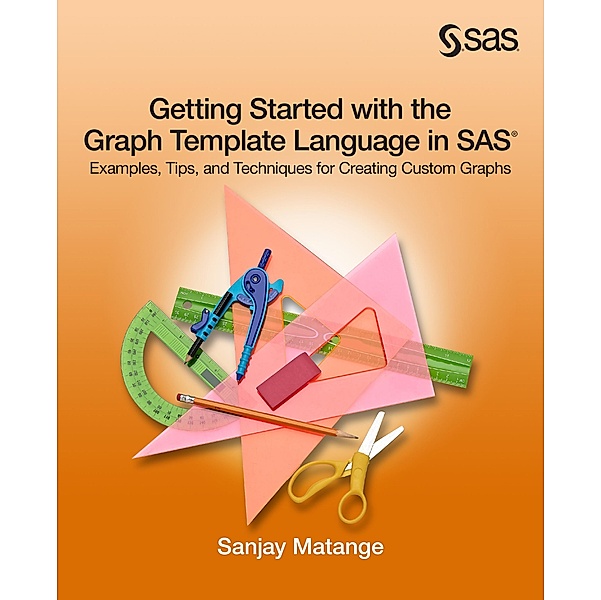 SAS Institute: Getting Started with the Graph Template Language in SAS, Sanjay Matange
