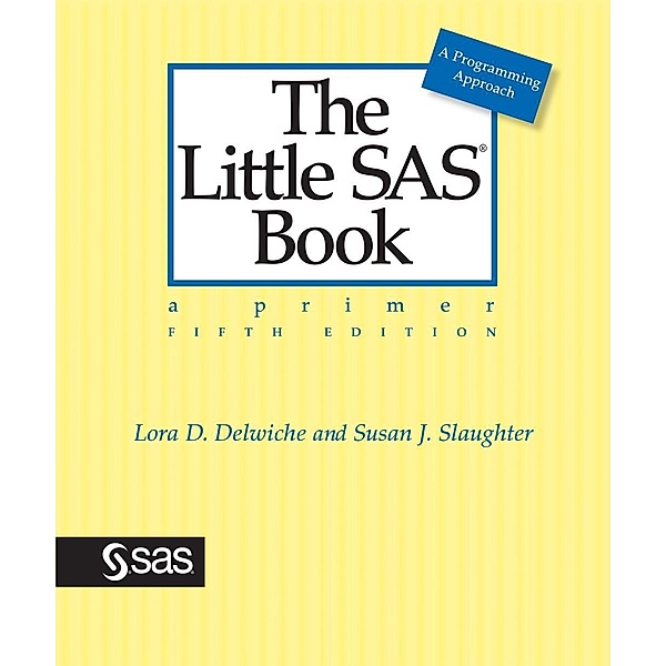 SAS Institute: The Little SAS Book, Lora D. Delwiche, Susan J. Slaughter