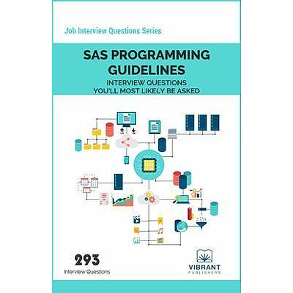 SAS Programming Guidelines Interview Questions You'll Most Likely Be Asked / Job Interview Questions series Bd.24, Vibrant Publishers
