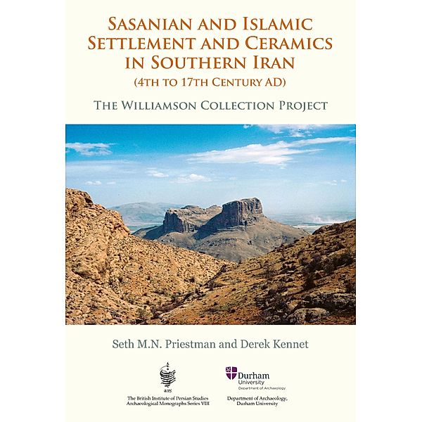 Sasanian and Islamic Settlement and Ceramics in Southern Iran (4th to 17th Century AD), Priestman Seth M. N. Priestman, Kennet Derek Kennet