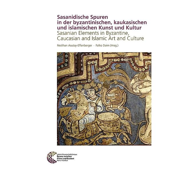 Sasanidische Spuren in der byzantinischen, kaukasischen und islamischen Kunst und Kultur