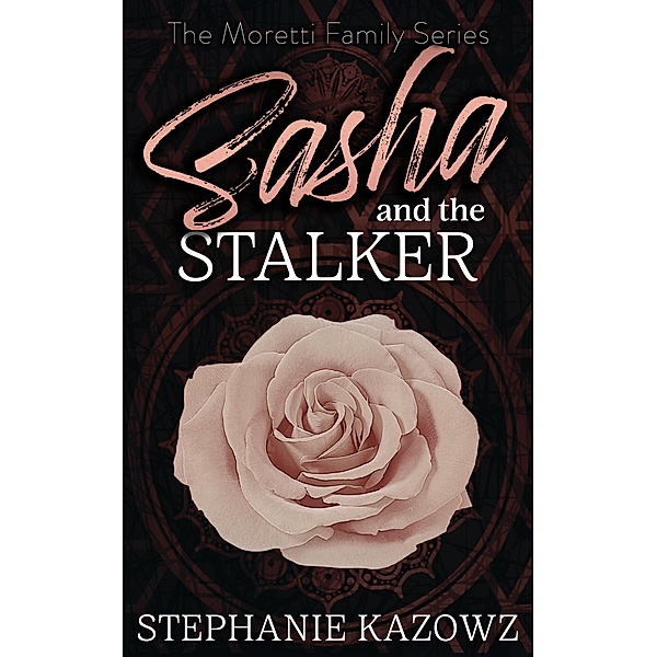 Sasha and the Stalker (The Moretti Family Series, #2) / The Moretti Family Series, Stephanie Kazowz