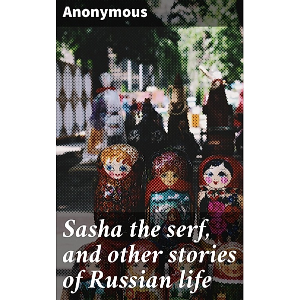 Sasha the serf, and other stories of Russian life, Anonymous