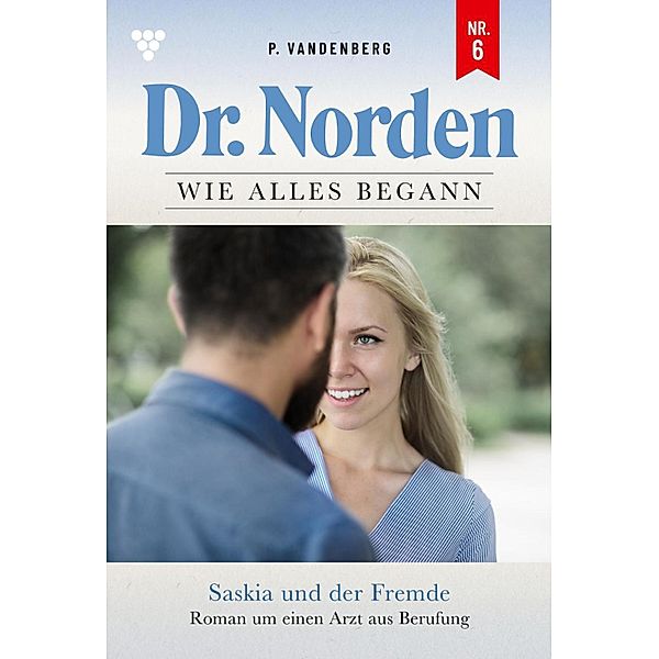 Saskia und der Fremde / Dr. Norden - Die Anfänge Bd.6, Patricia Vandenberg