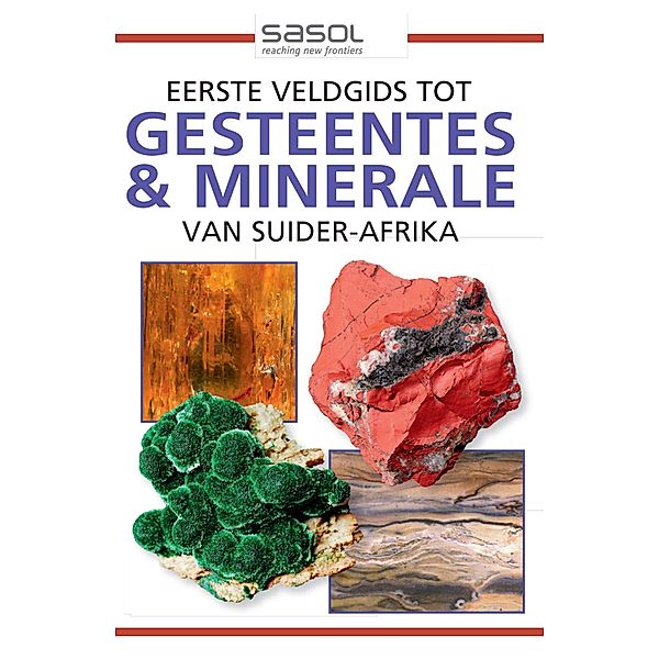 Sasol Eerste Veldgids tot Gesteentes & Minerale van Suider-Afrika / Struik Nature, Bruce Cairncross