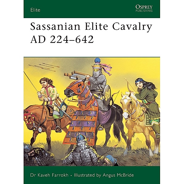 Sassanian Elite Cavalry AD 224-642, Kaveh Farrokh