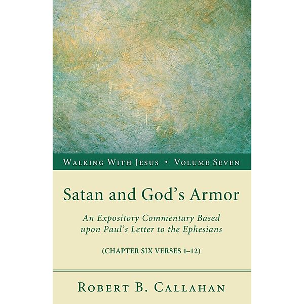 Satan and God's Armor / Walking with Jesus Bd.7, Robert B. Sr. Callahan