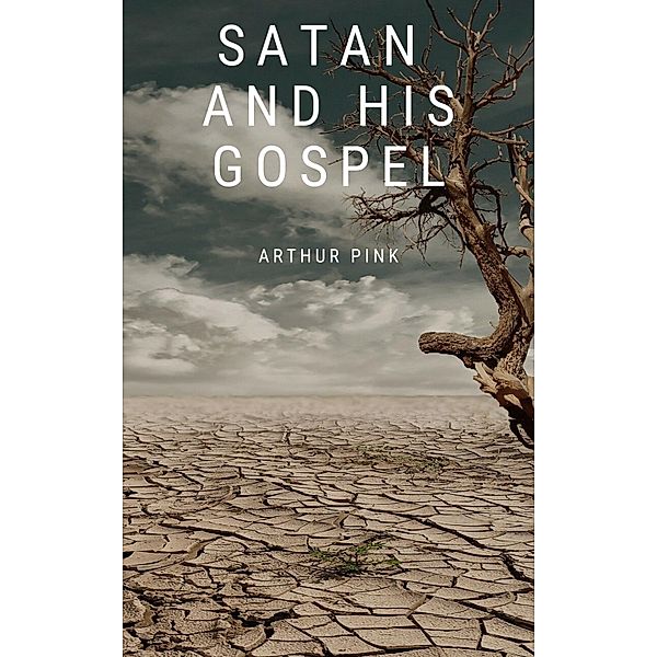 Satan and His Gospel, Arthur Pink