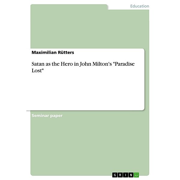 Satan as the Hero in John Milton's Paradise Lost, Maximilian Rütters