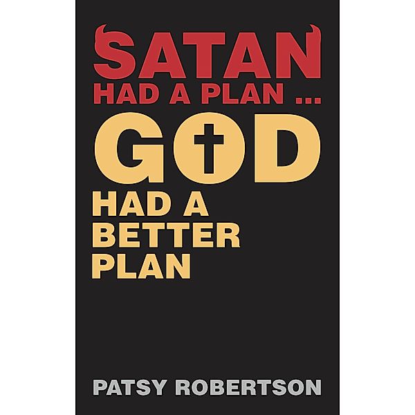 Satan Had a Plan ... God Had a Better Plan, Patsy Robertson