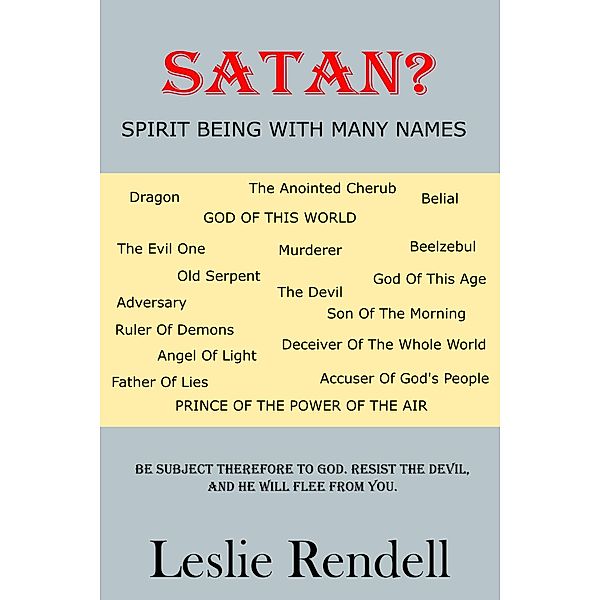 Satan, Spirit Being With Many Names (Bible Studies, #22) / Bible Studies, Leslie Rendell