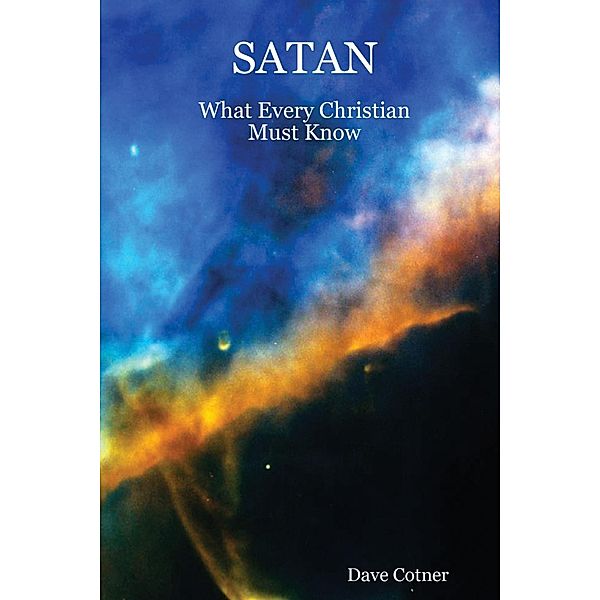 Satan: What Every Christian Must Know, Dave Cotner