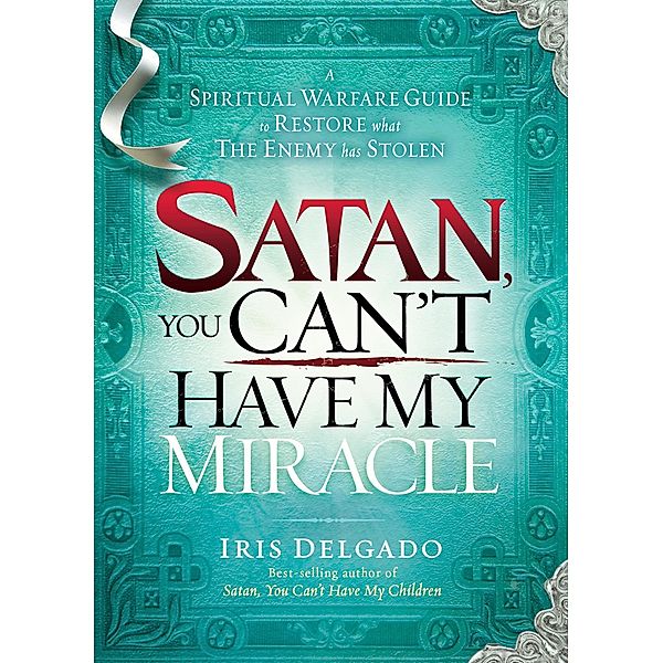 Satan, You Can't Have My Miracle / Charisma House, Iris Delgado