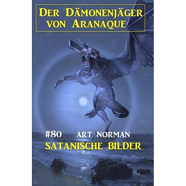Satanische Bilder: Der Dämonenjäger von Aranaque 80, Art Norman